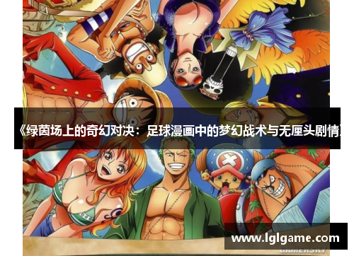 《绿茵场上的奇幻对决：足球漫画中的梦幻战术与无厘头剧情》
